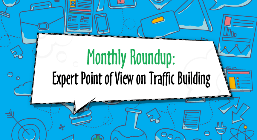 Monthly Roundup: Expert Point of View on Traffic Building