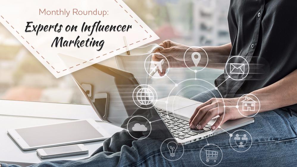 Monthly Roundup: Experts on Influencer Marketing