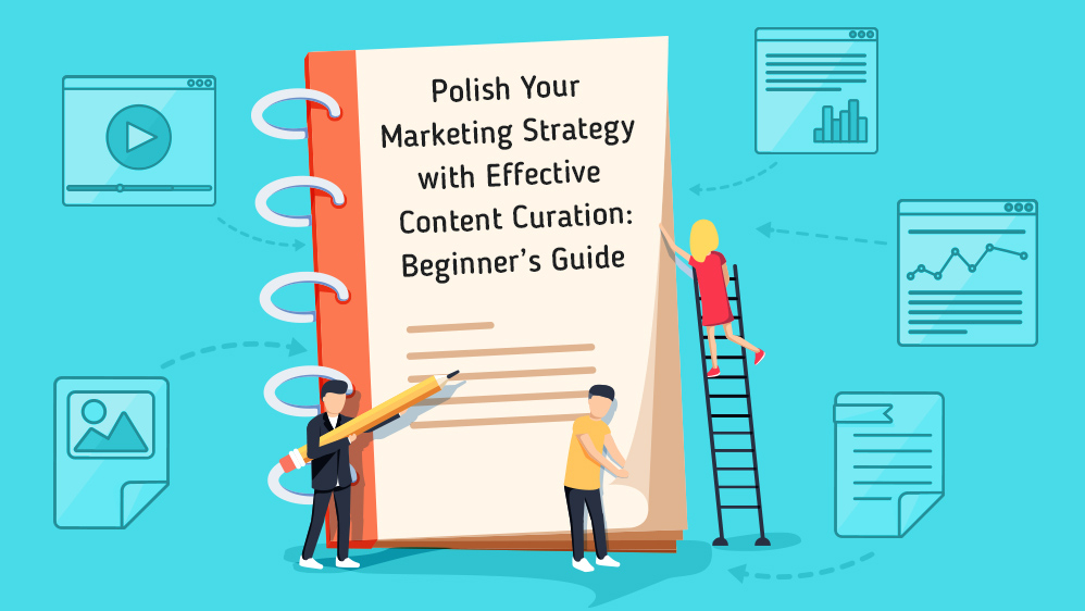 Polish Your Marketing Strategy with Effective Content Curation: Beginner’s Guide