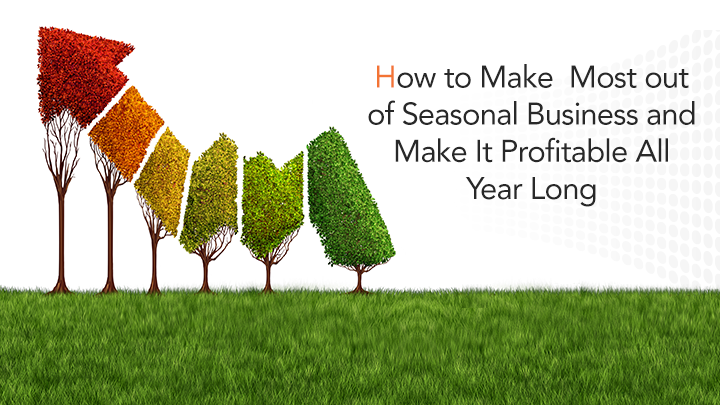 How to Make Most out of Seasonal Business and Make It Profitable All Year Long