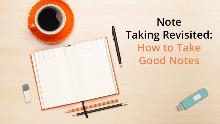 Note Taking Revisited: How to Take Good Notes