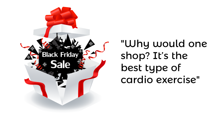 Why would one shop? It’s the best type of cardio exercise