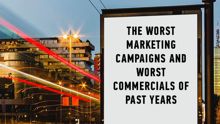 The Worst Marketing Campaigns and Worst Commercials of Past Years