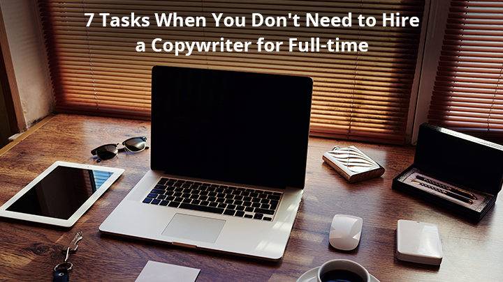 7 Tasks When You Don't Need to Hire a Copywriter for Full-time, or How a Freelance Copywriter Is Better