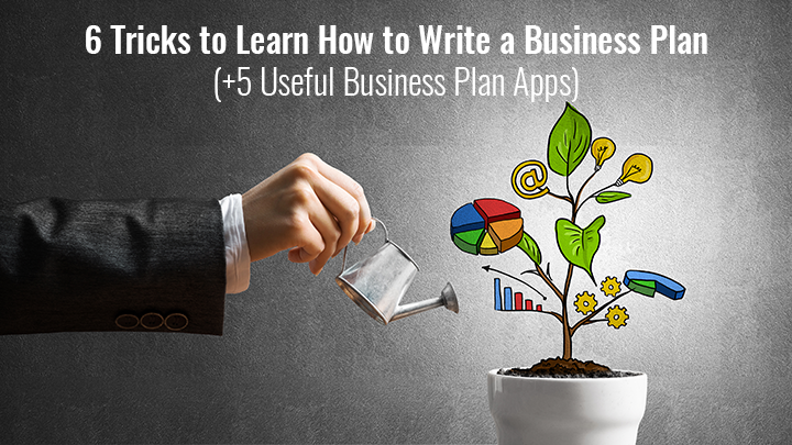 6 Tricks to Learn How to Write a Business Plan (+5 Useful Business Plan Apps)