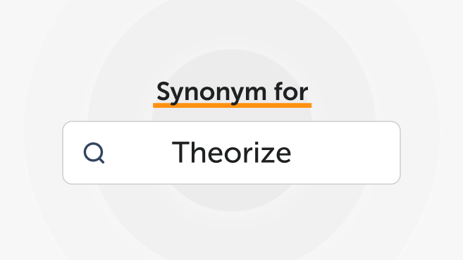 Synonyms for "Theorize"